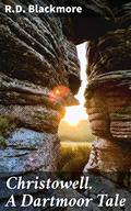 Christowell. A Dartmoor Tale: Exploring Love, Betrayal, and Redemption in Dartmoor's 19th Century Village by R.D. Blackmore