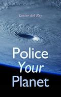 Police Your Planet by Eric van Lhin, Lester del Rey
