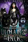Unchained by the Pack: A Dark Whychoose Paranormal Omegaverse Romance: Their Celestial Witch Book 2 by Kat Bethel