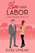 Love Over Labor  (A WCP Romance #2) by Eliza Lovejay