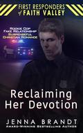 Reclaiming Her Devotion: Small Town Rookie Cop, Fake Relationship, Suspenseful Christian Romance (First Responders of Faith Valley #13) by Jenna Brandt