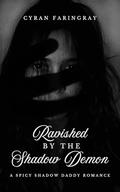 Ravished by the Shadow Demon: A Spicy Shadow Daddy Romance by Cyran Faringray