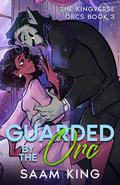 Guarded by the Orc by Saam King