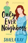 Only Ever Neighbors: A sweet contemporary romance by Shaela Kay
