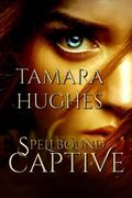 Spellbound Captive by Tamara Hughes