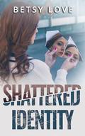 Shattered Identity by Betsy Love