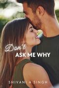 Don't Ask Me why by Shivani A. Singh