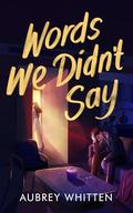 Words We Didn't Say (What Went Wrong #1) by Aubrey Whitten