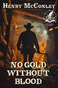 No Gold Without Blood: A Historical Western Adventure Novel by Henry McConley