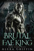 Brutal Fae King: Dark Fae Romance (Dark Faevea King #1) by Alexa Griffin