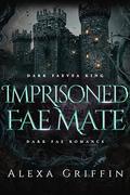 Imprisoned Fae Mate (Dark Faevea King #2) by Alexa Griffin