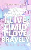 I Live Timid I Love Bravely by Bai Bai