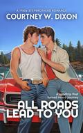 All Roads Lead to You Special Edition by Courtney W. Dixon