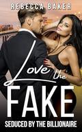 Love the Fake: Seduced by the Billionaire by Rebecca Baker