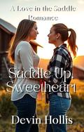 Saddle Up, Sweetheart: A Small-Town Sheriff Romance with High-Stakes Rodeo and Slow-Burn Sapphic Passion by Devin Hollis