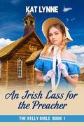 An Irish Lass for the Preacher: The Kelly Girls - Book 1 by Kat Lynne