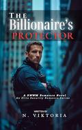 The Billionaire's Protector: A Steamy BWWM interracial Multicultural Alpha Male Enemies to Lovers Workplace Romance by N. Viktoria