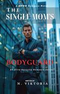 The Single Mom's Bodyguard: A Steamy BWWM interracial Multicultural Alpha Male Enemies to Lovers Opposite Attract Second Chance Romance by N. Viktoria