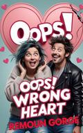 Oops! Wrong Heart (LOVE IS LOVE AT DIFFERENT TIMES #7) by REMOUN GORGE