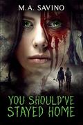You Should've Stayed Home by M.A. Savino