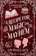 A Recipe for Magic and Mayhem: A Cozy Fantasy Romance by J.M. Wallace