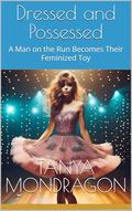 Dressed and Possessed: A Man on the Run Becomes Their Feminized Toy (Forced Gender Transformations #8) by Tanya Mondragon