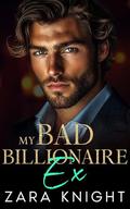 My Bad Billionaire Ex: A Second Chance Romance by Zara Knight