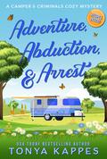 Adventure, Abduction, & Arrest by Tonya Kappes
