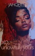 Xo, Unlawfully Yours by Jahquel J.