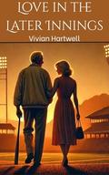 Love in the Later Innings: A Cozy Second-Chance Romance About Love, Baseball, and Starting Over by Vivian Hartwell