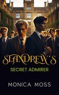 St. Andrew’s: Secret Admirer: A Forbidden Opposites Attract Gay Romance (The Chance Encounters #136) by Monica Moss