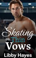 Skating on Thin Vows: A Surprise Pregnancy Billionaire Romance by Libby Hayes