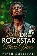Lucky Dr & the Rockstar Next Door: A Steamy St Patrick’s Day Neighbor to Lovers Holiday Romance by Piper Sullivan