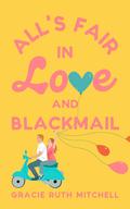 All's Fair in Love and Blackmail by Gracie Ruth Mitchell