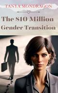 The $10 Million Gender Transition: Changing His Sex to Inherit a Legacy (Sweet Gender Transitions #6) by Tanya Mondragon