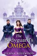 The Bodyguard’s Omega: A Why Choose Omegaverse Reverse Harem Romance by SIENNA ROSEWOOD