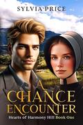 A Chance Encounter (Hearts of Harmony Hill Book One): An Amish Romance by Sylvia Price