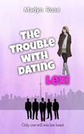 The Trouble With Dating Lexi by Madyn Rose