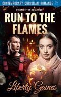 Run to the Flames: Firefighter romance by Liberty Gaines