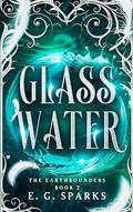 Glass Water (The Earthbounders #2) by E.G. Sparks