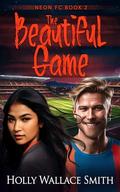 The Beautiful Game (Neon FC #2) by Holly Wallace Smith