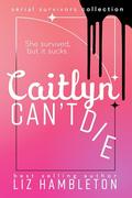Caitlyn Can't Die (Serial Survivors Collection #1) by Liz Hambleton