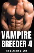 Vampire Breeder 4: Steamy Adult Paranormal Vampire Fantasy Short Story by Beatrix Steam