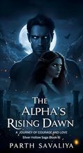 The Alpha's Rising Dawn: A Journey of Courage and Love (Silver Hollow Saga #6) by Parth Savaliya