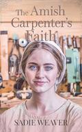 The Amish Carpenter's Faith by Sadie Weaver
