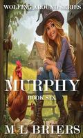Murphy - Wolfing Around Series - Book Six - Final: Paranormal Romantic Comedy by M L Briers