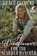 A Wildflower for the Scarred Rancher: An Inspirational Romance Novel by Grace Clemens