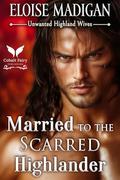 Married to the Scarred Highlander: A Highlanders Historical Romance Novel by Eloise Madigan