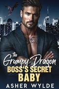 The Grumpy Dragon Boss’s Secret Baby by Asher Wylde