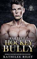 College Hockey Bully Romance: A Dark & Spicy Novel: Enemies to Lovers, Grumpy x Curvy Plus-Size Girl Book (Forbidden Daddy Steamy Novels #15) by Kathilee Riley